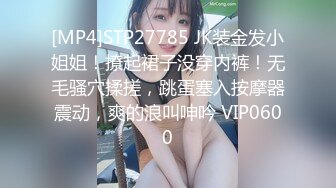 [MP4]STP27785 JK装金发小姐姐！撩起裙子没穿内裤！无毛骚穴揉搓，跳蛋塞入按摩器震动，爽的浪叫呻吟 VIP0600