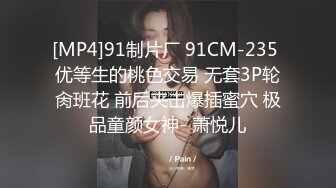 [MP4]91制片厂 91CM-235 优等生的桃色交易 无套3P轮肏班花 前后夹击爆插蜜穴 极品童颜女神- 萧悦儿