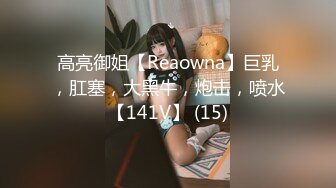 高亮御姐【Reaowna】巨乳，肛塞，大黑牛，炮击，喷水【141V】 (15)