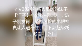 ☆★2024年新人最嫩的妹子【汇子】小萝莉~刚成年，奶子刚发育，楚楚可怜的小眼神真让人遭不住，上下都超级粉，必看！ (5)