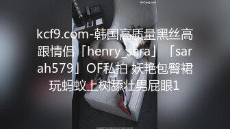 kcf9.com-韩国高质量黑丝高跟情侣「henry_sera」「sarah579」OF私拍 妖艳包臀裙玩蚂蚁上树舔壮男屁眼1