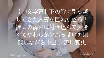 【中文字幕】下の阶に引っ越してきた人妻が巨乳すぎる！押しの弱さに付け込んで大きくてやわらかいおっぱいを堪能しながら中出し 流川莉央