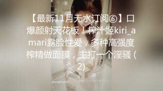 【最新11月无水订阅⑥】口爆颜射天花板！榨汁姬kiri_amari露脸性爱，多种高强度榨精做面膜，主打一个淫骚 (2)