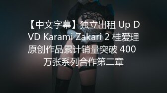 【中文字幕】独立出租 Up DVD Karami Zakari 2 桂爱理原创作品累计销量突破 400 万张系列合作第二章