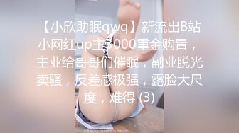 【小欣助眠qwq】新流出B站小网红up主3000重金购置，主业给哥哥们催眠，副业脱光卖骚，反差感极强，露脸大尺度，难得 (3)