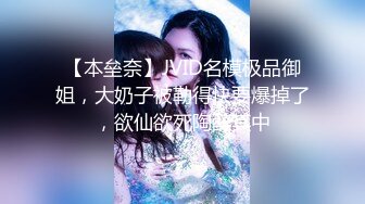 【本垒奈】JVID名模极品御姐，大奶子被勒得快要爆掉了，欲仙欲死陶醉其中