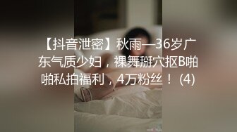 【抖音泄密】秋雨—36岁广东气质少妇，裸舞掰穴抠B啪啪私拍福利，4万粉丝！ (4)