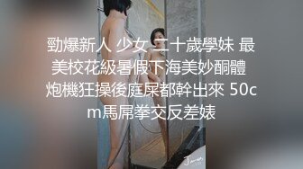 勁爆新人 少女 二十歲學妹 最美校花級暑假下海美妙酮體 炮機狂操後庭屎都幹出來 50cm馬屌拳交反差婊