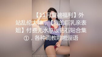 ⚫️⚫️【11月重磅福利】外站乱伦大神，【我的巨乳亲表姐】付费无水原版钻石贴合集①，各种调教啪啪淫语