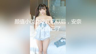 颜值小美女吃完药以后，安奈不住自己了