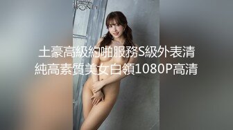 土豪高級約啪服務S級外表清純高素質美女白領1080P高清