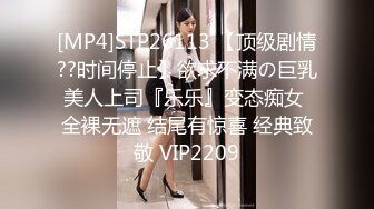 [MP4]STP26113 【顶级剧情??时间停止】欲求不满の巨乳美人上司『乐乐』变态痴女 全裸无遮 结尾有惊喜 经典致敬 VIP2209