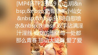 [MP4]STP23759 小九玥&nbsp;&nbsp;肥臀甜美小仙女&nbsp;&nbsp;抠BB自慰喷水&nbsp;&nbsp;双手沾满淫汁淫丝 仙女的酮体每一处都那么青春 扭动大骚臀 爱了爱了