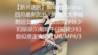 【新片速遞】&nbsp;&nbsp;四月最新流出大神潜入大学城附近女厕 ❤️全景后拍学妹少妇尿尿(5)戴帽牛仔短裙少妇貌似很谨慎[792MB/MP4/37:59]