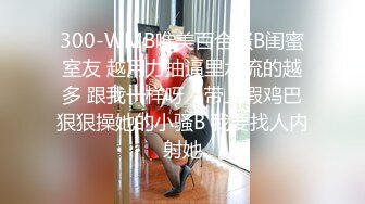 300-WMB唯美百合骚B闺蜜室友 越用力抽逼里水流的越多 跟我一样呀，带上假鸡巴狠狠操她的小骚B 我要找人内射她