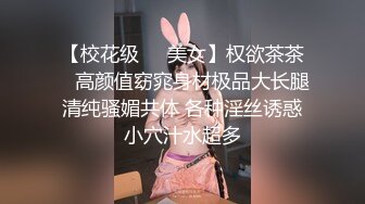 【校花级❤️美女】权欲茶茶✨ 高颜值窈窕身材极品大长腿 清纯骚媚共体 各种淫丝诱惑 小穴汁水超多