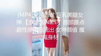 [MP4]全网首发 巨乳美腿女神 【奈汐酱NICE】首部露点超性感私拍流出 女神颜值 魔鬼身材