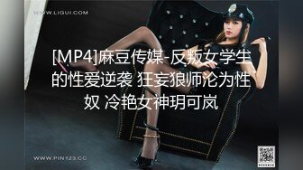 [MP4]麻豆传媒-反叛女学生的性爱逆袭 狂妄狼师沦为性奴 冷艳女神玥可岚