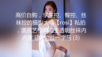 高价自购，学生控、臀控、丝袜控的摄影大师【rosi】私拍，漂亮艺校舞蹈生透明丝袜内内露毛骆驼趾一字马 (3)