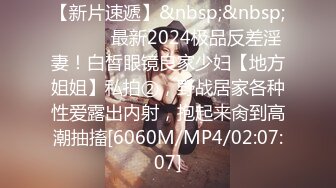 【新片速遞】&nbsp;&nbsp; ⚫️⚫️最新2024极品反差淫妻！白皙眼镜良家少妇【地方姐姐】私拍②，野战居家各种性爱露出内射，抱起来肏到高潮抽搐[6060M/MP4/02:07:07]