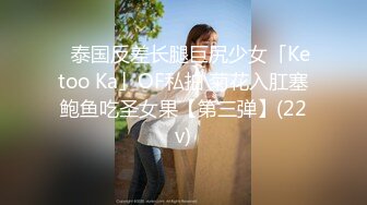 ✨泰国反差长腿巨尻少女「Ketoo Ka」OF私拍 菊花入肛塞鲍鱼吃圣女果【第三弹】(22v)