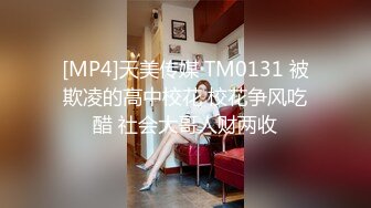 [MP4]天美传媒 TM0131 被欺凌的高中校花 校花争风吃醋 社会大哥人财两收