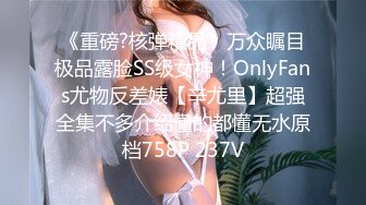 《重磅?核弹精品》万众瞩目极品露脸SS级女神！OnlyFans尤物反差婊【辛尤里】超强全集不多介绍懂的都懂无水原档758P 237V