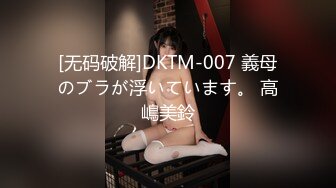 [无码破解]DKTM-007 義母のブラが浮いています。 高嶋美鈴