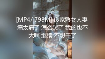 [MP4/ 798M] 良家熟女人妻 痛太痛了 怎么哭了 我的也不大啊 继续 不想干了