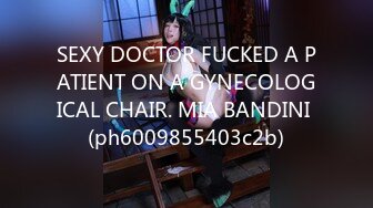 SEXY DOCTOR FUCKED A PATIENT ON A GYNECOLOGICAL CHAIR. MIA BANDINI (ph6009855403c2b)