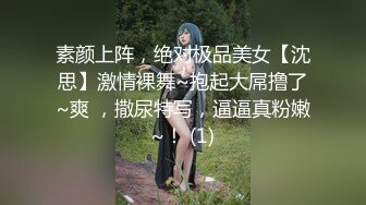 素颜上阵，绝对极品美女【沈思】激情裸舞~抱起大屌撸了~爽 ，撒尿特写，逼逼真粉嫩~！ (1)