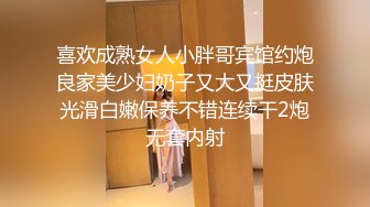 喜欢成熟女人小胖哥宾馆约炮良家美少妇奶子又大又挺皮肤光滑白嫩保养不错连续干2炮无套内射