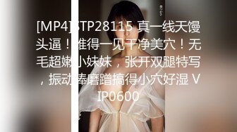 [MP4]STP28115 真一线天馒头逼！难得一见干净美穴！无毛超嫩小妹妹，张开双腿特写，振动棒磨蹭搞得小穴好湿 VIP0600