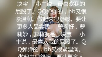 萝莉好，萝莉妙，萝莉就是一块宝❤️小主说，最喜欢我的屁股了。QQ弹弹的，bb又很紧温润。做起来很舒服。要让更多人品尝我❤️萝莉好，萝莉妙，萝莉就是一块宝❤️小主说，最喜欢我的屁股了。QQ弹弹的，bb又很紧温润。做起来很舒服。要让更多人