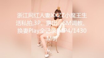 浙江网红人妻XXZZ小魔王生活私拍,3P、露出、SM调教、换妻Play全记录[MP4/1430MB]