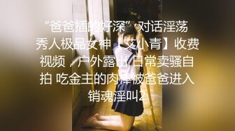 “爸爸插的好深”对话淫荡⚡秀人极品女神【艾小青】收费视频，户外露出 日常卖骚自拍 吃金主的肉棒被爸爸进入销魂淫叫2