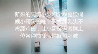 新来的纯情小少妇全程露脸伺候小哥哥啪啪，只肯舔乳头不肯舔鸡巴，让小哥玩逼激情上位各种抽插表情好骚刺激