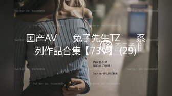 国产AV ❤️兔子先生TZ❤️ 系列作品合集【73V】 (29)