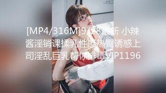 [MP4/316M]9/28最新 小辣酱淫销课揉乳性感热臀诱惑上司淫乱巨乳帮你排毒VIP1196