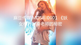 麻豆传媒 MDSR-0001 《妖女榨汁》秦老师的秘密