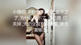 小情侣_不行我不要拍_受不了了_为什么受不了_自己撸_灯关掉_大奶女友有点害羞_被无套输出