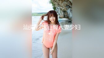 汕头 约炮巨臀人妻少妇