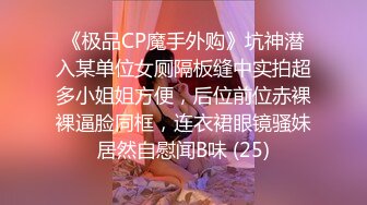 《极品CP魔手外购》坑神潜入某单位女厕隔板缝中实拍超多小姐姐方便，后位前位赤裸裸逼脸同框，连衣裙眼镜骚妹居然自慰闻B味 (25)