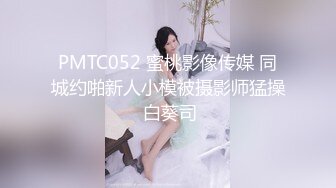 PMTC052 蜜桃影像传媒 同城约啪新人小模被摄影师猛操 白葵司