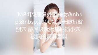 [MP4]高质量外围美女&nbsp;&nbsp;170CM大长腿扭臀掰穴 舔屌吸吮抬腿抽插小穴 被操的啊啊直叫