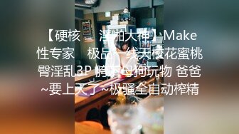 【硬核❤️淫啪大神】Make性专家✿ 极品一线天校花蜜桃臀淫乱3P 胯下母狗玩物 爸爸~要上天了~极骚全自动榨精