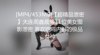 [MP4/453MB]【超精品泄密】大连周鑫晨等11位美女图影泄密 喜欢吃鸡内射的极品女神