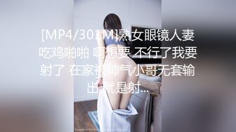 [MP4/301M]熟女眼镜人妻吃鸡啪啪 啊想要 不行了我要射了 在家被帅气小哥无套输出 就是射...