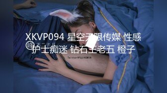 XKVP094 星空无限传媒 性感护士痴迷 钻石王老五 橙子