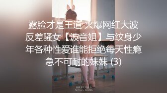 露脸才是王道 火爆网红大波反差骚女【波音姐】与纹身少年各种性爱谁能拒绝每天性瘾急不可耐的妹妹 (3)